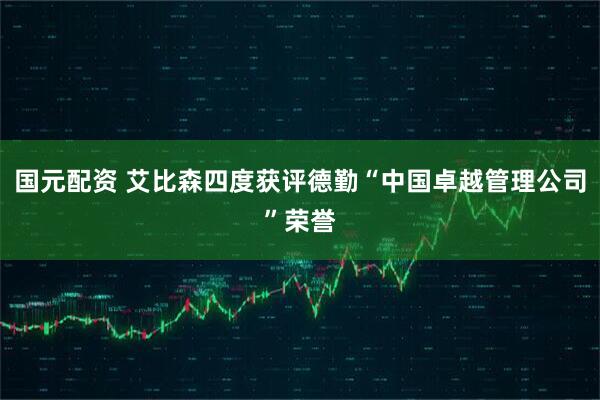 国元配资 艾比森四度获评德勤“中国卓越管理公司”荣誉
