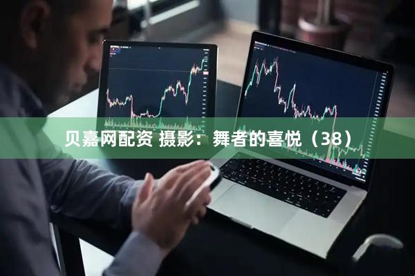 贝嘉网配资 摄影：舞者的喜悦（38）