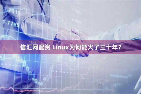 信汇网配资 Linux为何能火了三十年？